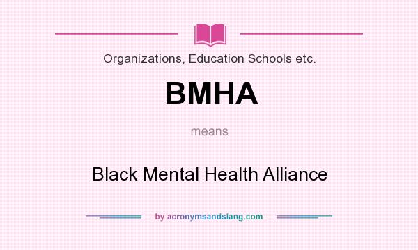 What does BMHA mean? It stands for Black Mental Health Alliance