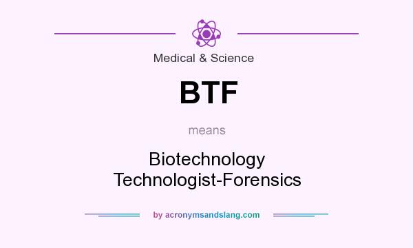 What does BTF mean? It stands for Biotechnology Technologist-Forensics