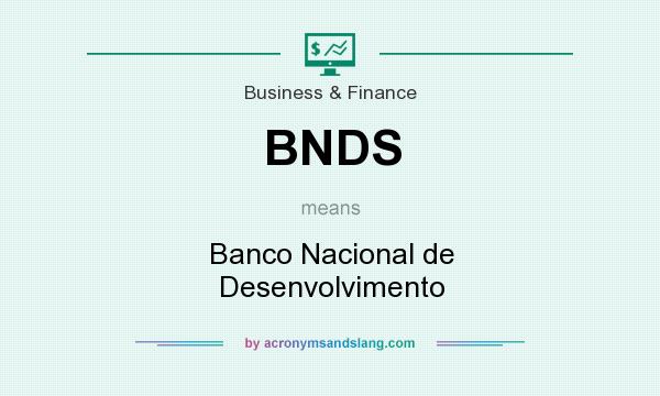 What does BNDS mean? It stands for Banco Nacional de Desenvolvimento