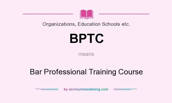 What does BPTC mean? It stands for Bar Professional Training Course