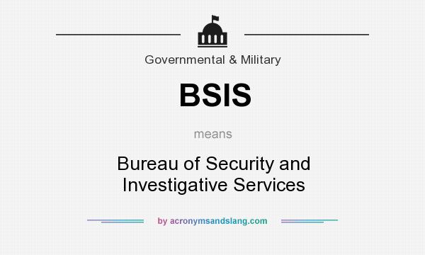 What does BSIS mean? It stands for Bureau of Security and Investigative Services