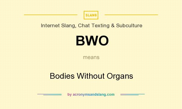 What does BWO mean? It stands for Bodies Without Organs