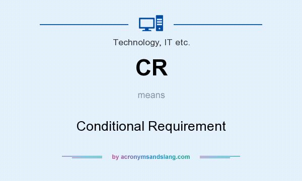 What does CR mean? It stands for Conditional Requirement