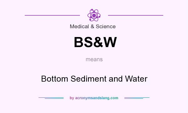 What does BS&W mean? It stands for Bottom Sediment and Water