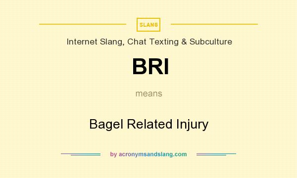 What does BRI mean? It stands for Bagel Related Injury