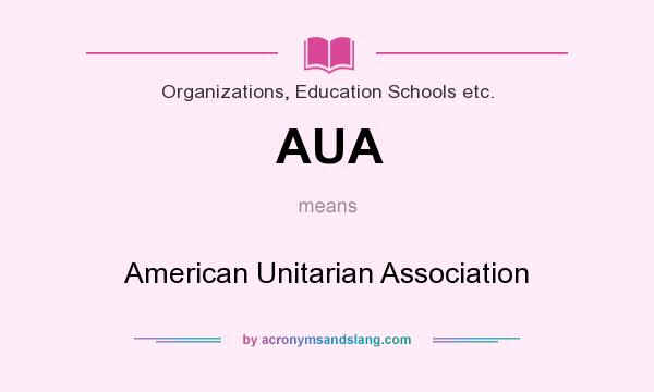 What does AUA mean? It stands for American Unitarian Association