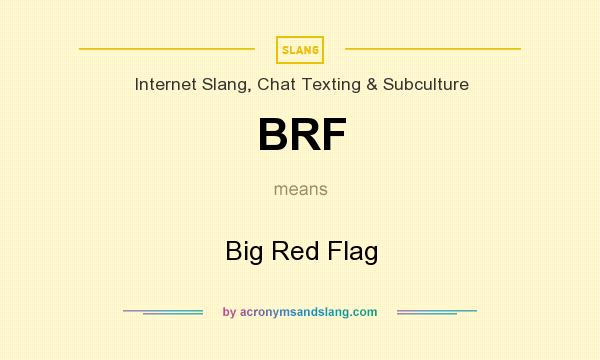 What does BRF mean? It stands for Big Red Flag