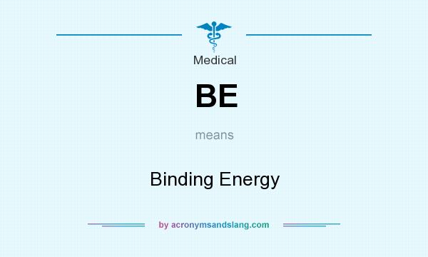 What does BE mean? It stands for Binding Energy