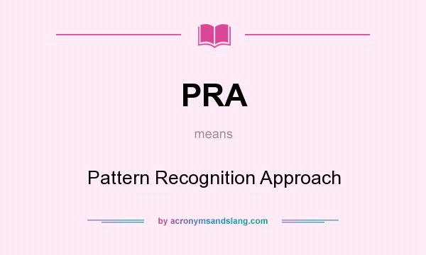What does PRA mean? It stands for Pattern Recognition Approach