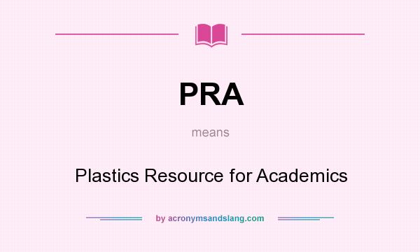 What does PRA mean? It stands for Plastics Resource for Academics