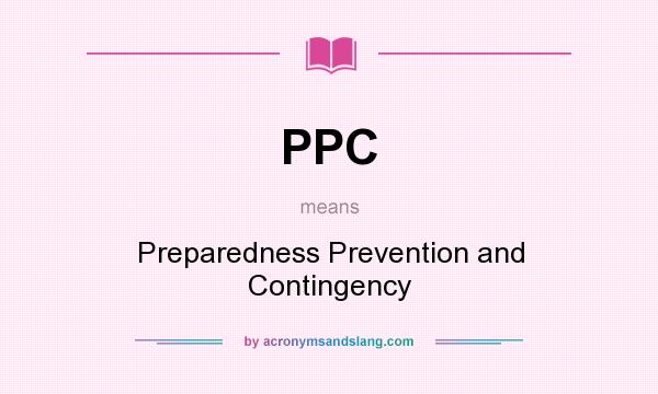 What does PPC mean? It stands for Preparedness Prevention and Contingency