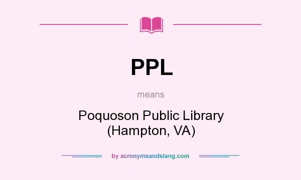 What does PPL mean? It stands for Poquoson Public Library (Hampton, VA)