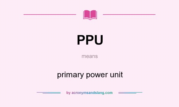 What does PPU mean? It stands for primary power unit