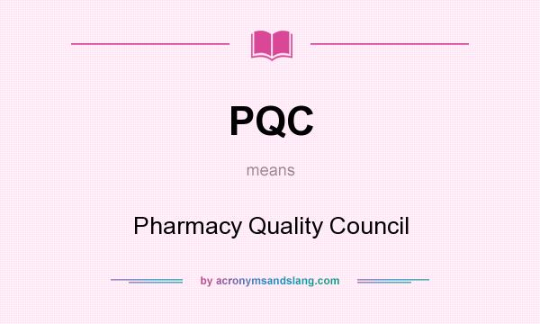 What does PQC mean? It stands for Pharmacy Quality Council