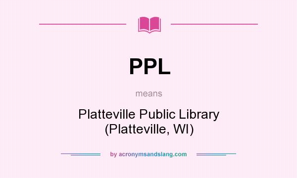 What does PPL mean? It stands for Platteville Public Library (Platteville, WI)