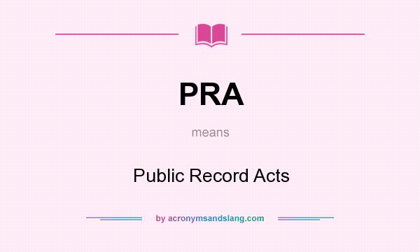 What does PRA mean? It stands for Public Record Acts