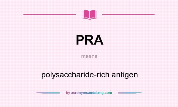 What does PRA mean? It stands for polysaccharide-rich antigen