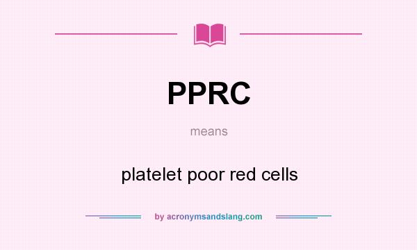 What does PPRC mean? It stands for platelet poor red cells