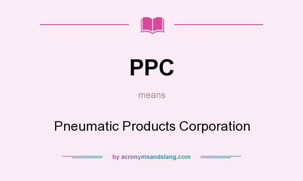 What does PPC mean? It stands for Pneumatic Products Corporation