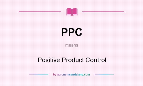 What does PPC mean? It stands for Positive Product Control