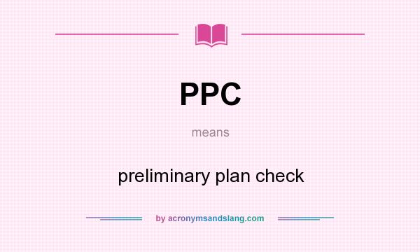 What does PPC mean? It stands for preliminary plan check