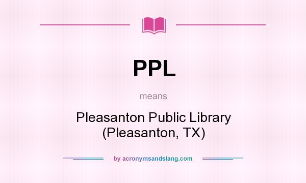 What does PPL mean? It stands for Pleasanton Public Library (Pleasanton, TX)