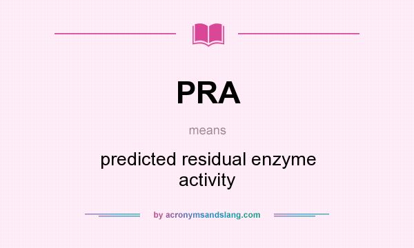 What does PRA mean? It stands for predicted residual enzyme activity