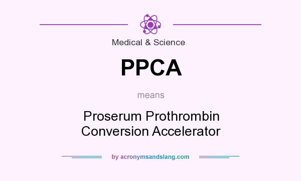 What does PPCA mean? It stands for Proserum Prothrombin Conversion Accelerator