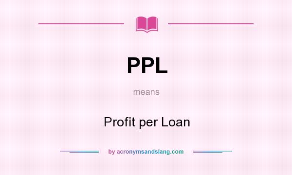 What does PPL mean? It stands for Profit per Loan