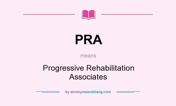 What does PRA mean? It stands for Progressive Rehabilitation Associates