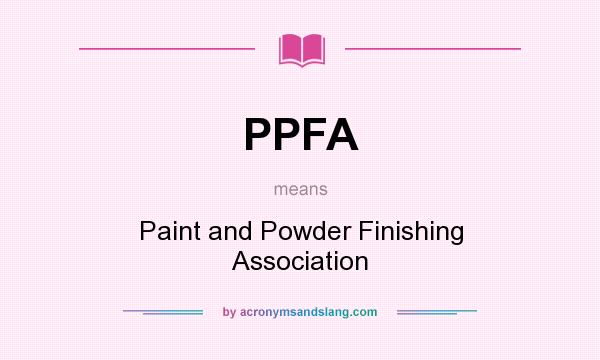 What does PPFA mean? It stands for Paint and Powder Finishing Association