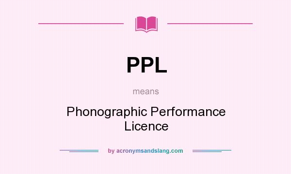What does PPL mean? It stands for Phonographic Performance Licence
