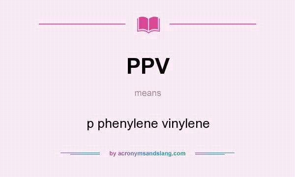 What does PPV mean? It stands for p phenylene vinylene