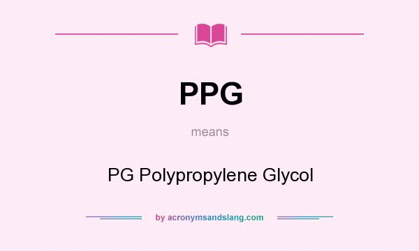 What does PPG mean? It stands for PG Polypropylene Glycol