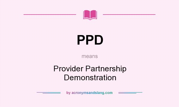What does PPD mean? It stands for Provider Partnership Demonstration