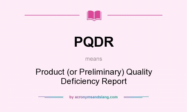 What does PQDR mean? It stands for Product (or Preliminary) Quality Deficiency Report
