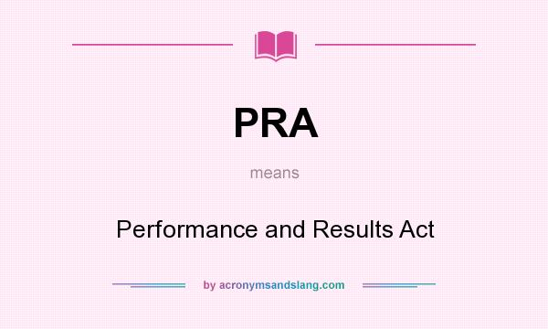 What does PRA mean? It stands for Performance and Results Act