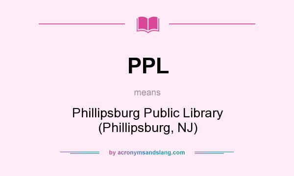 What does PPL mean? It stands for Phillipsburg Public Library (Phillipsburg, NJ)