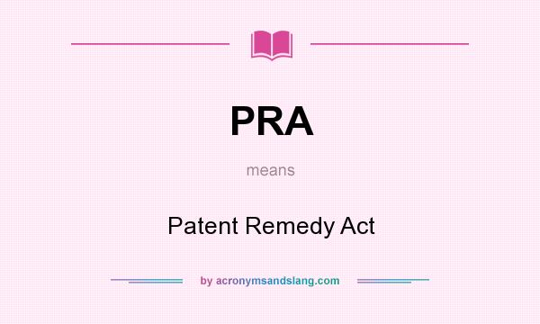 What does PRA mean? It stands for Patent Remedy Act