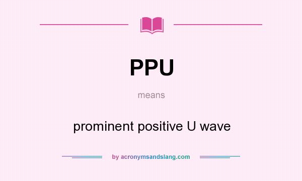What does PPU mean? It stands for prominent positive U wave