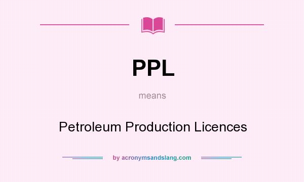 What does PPL mean? It stands for Petroleum Production Licences