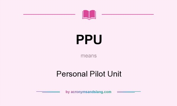 What does PPU mean? It stands for Personal Pilot Unit