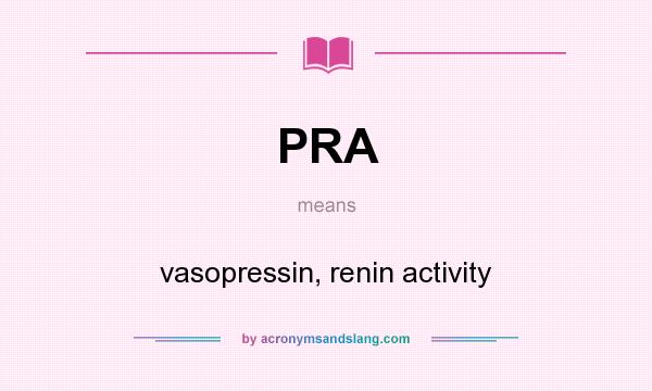 What does PRA mean? It stands for vasopressin, renin activity