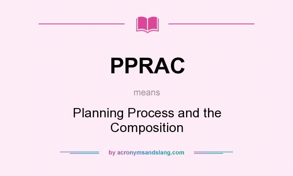 What does PPRAC mean? It stands for Planning Process and the Composition
