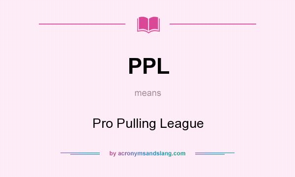 What does PPL mean? It stands for Pro Pulling League