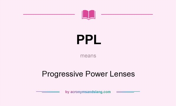 What does PPL mean? It stands for Progressive Power Lenses