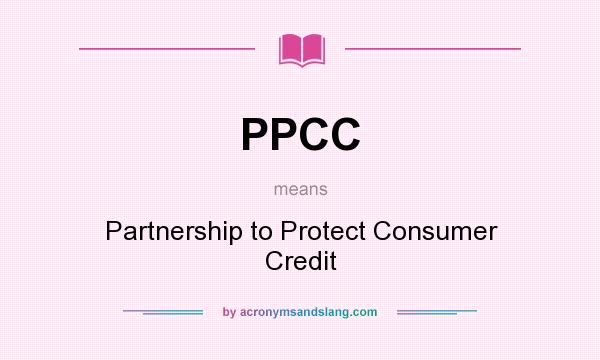 What does PPCC mean? It stands for Partnership to Protect Consumer Credit