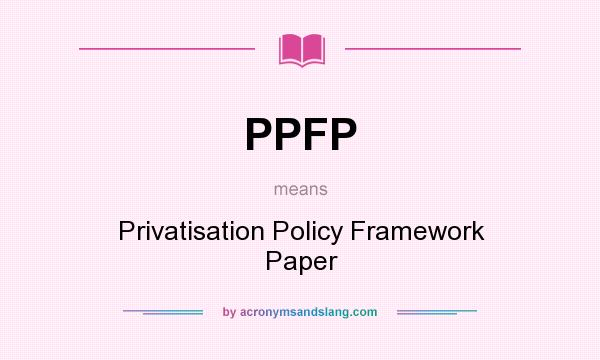 What does PPFP mean? It stands for Privatisation Policy Framework Paper