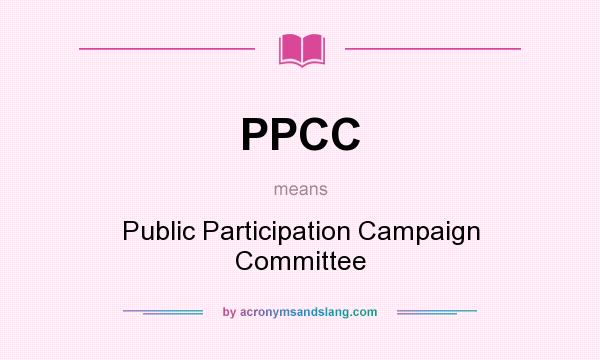 What does PPCC mean? It stands for Public Participation Campaign Committee