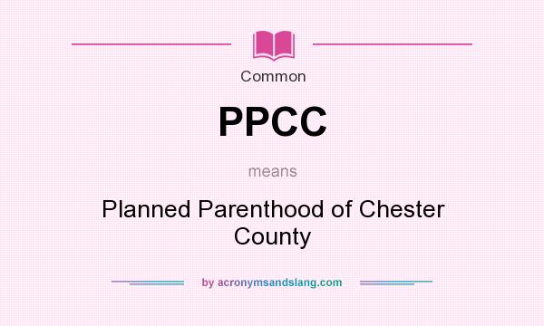 What does PPCC mean? It stands for Planned Parenthood of Chester County